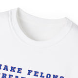 MAKE FELONS GREAT AGAIN- T Shirt (VARIETY OF COLORS)