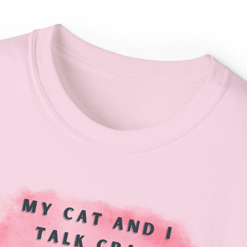 MY CAT AND I TALK CRAP- T Shirt (VARIETY OF COLORS)