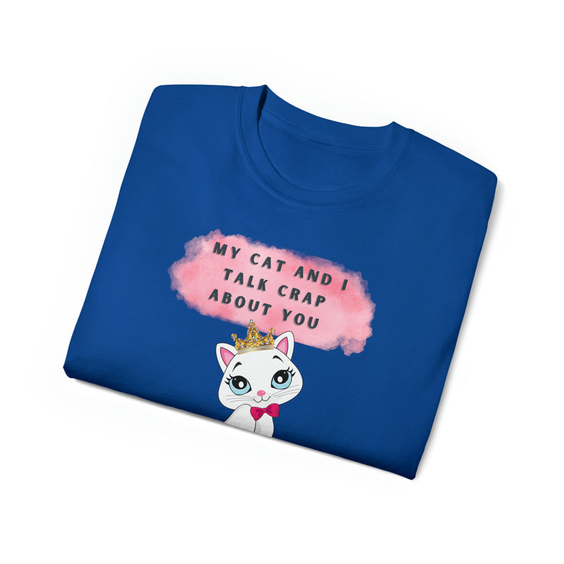 MY CAT AND I TALK CRAP- T Shirt (VARIETY OF COLORS)