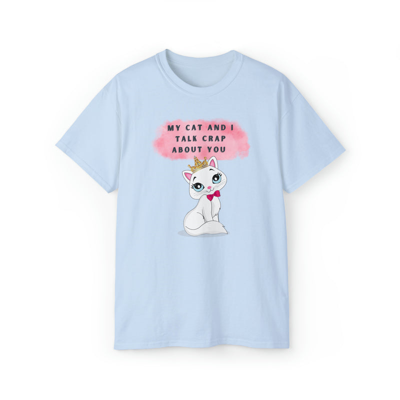 MY CAT AND I TALK CRAP- T Shirt (VARIETY OF COLORS)