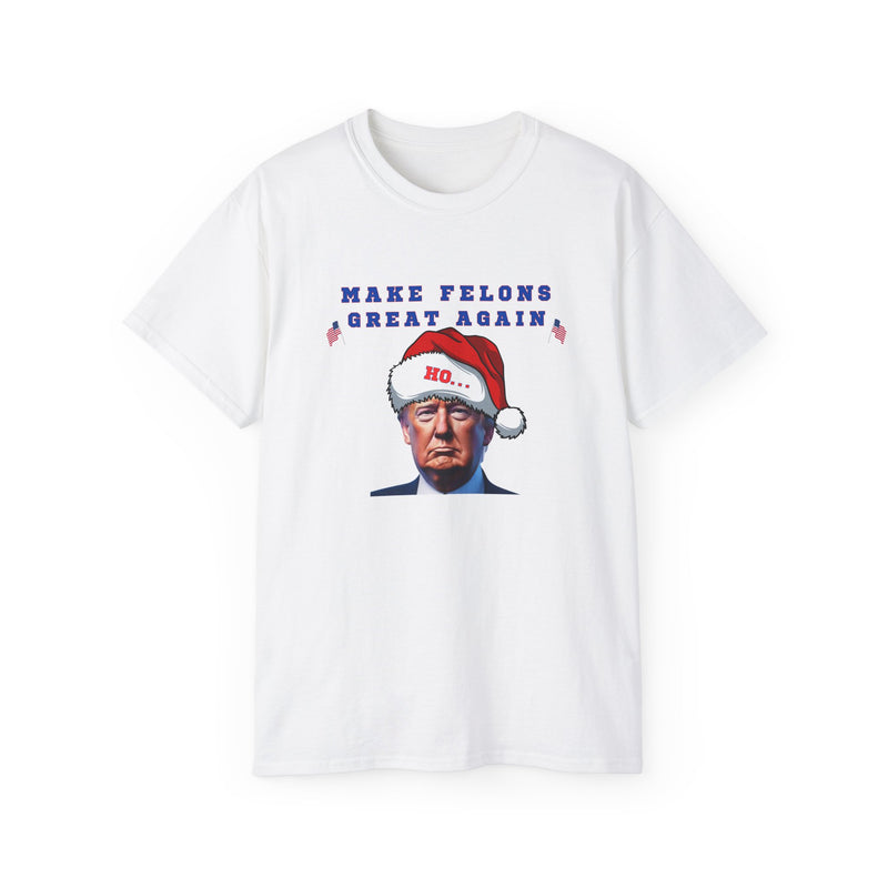 MAKE FELONS GREAT AGAIN- T Shirt (VARIETY OF COLORS)