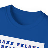 MAKE FELONS GREAT AGAIN- T Shirt (VARIETY OF COLORS)