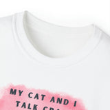 MY CAT AND I TALK CRAP- T Shirt (VARIETY OF COLORS)