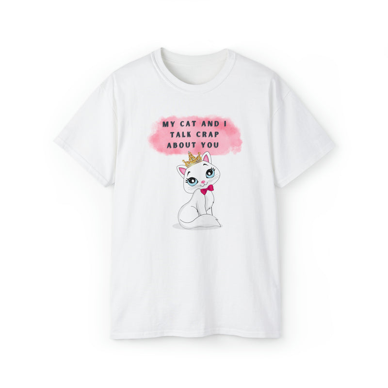 MY CAT AND I TALK CRAP- T Shirt (VARIETY OF COLORS)