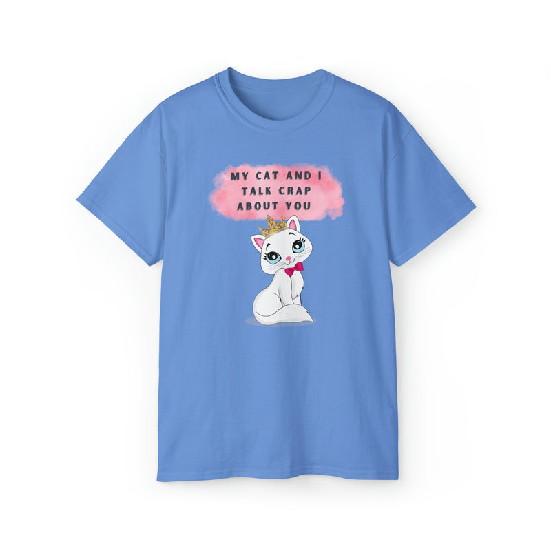 MY CAT AND I TALK CRAP- T Shirt (VARIETY OF COLORS)