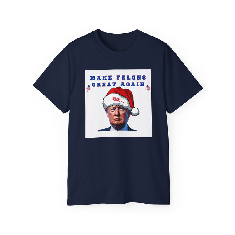 MAKE FELONS GREAT AGAIN- T Shirt (VARIETY OF COLORS)