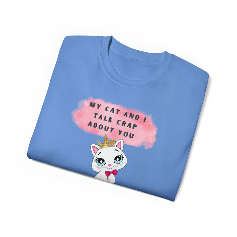 MY CAT AND I TALK CRAP- T Shirt (VARIETY OF COLORS)