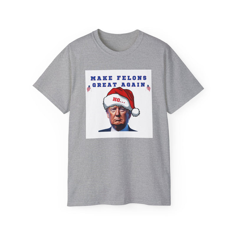 MAKE FELONS GREAT AGAIN- T Shirt (VARIETY OF COLORS)