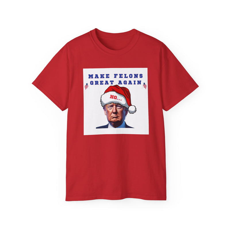 MAKE FELONS GREAT AGAIN- T Shirt (VARIETY OF COLORS)