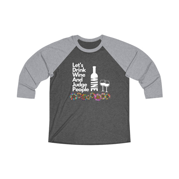 LETS DRINK WINE AND JUDGE - Unisex Tri-Blend 34 Raglan Tee